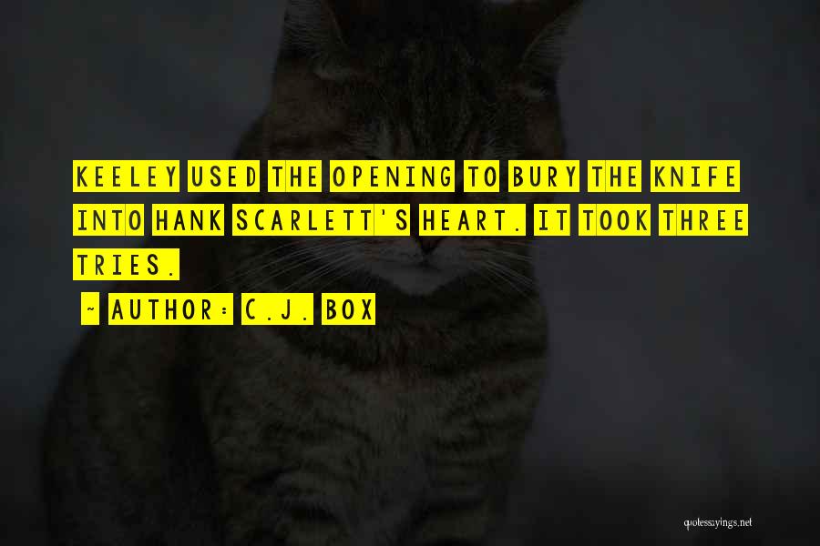 C.J. Box Quotes: Keeley Used The Opening To Bury The Knife Into Hank Scarlett's Heart. It Took Three Tries.