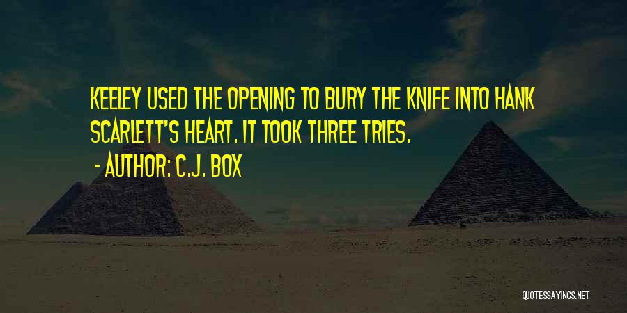 C.J. Box Quotes: Keeley Used The Opening To Bury The Knife Into Hank Scarlett's Heart. It Took Three Tries.