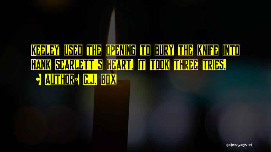 C.J. Box Quotes: Keeley Used The Opening To Bury The Knife Into Hank Scarlett's Heart. It Took Three Tries.