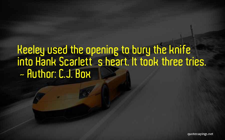 C.J. Box Quotes: Keeley Used The Opening To Bury The Knife Into Hank Scarlett's Heart. It Took Three Tries.