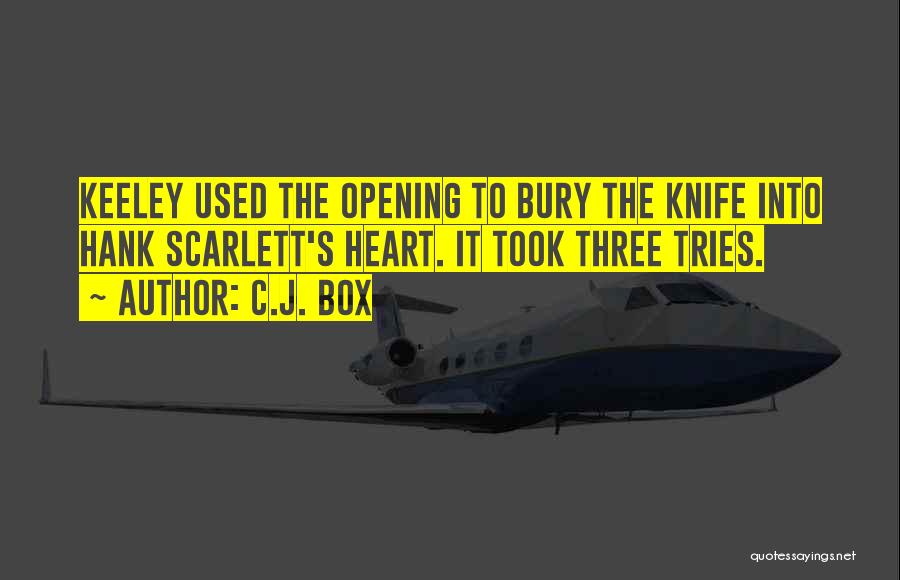 C.J. Box Quotes: Keeley Used The Opening To Bury The Knife Into Hank Scarlett's Heart. It Took Three Tries.