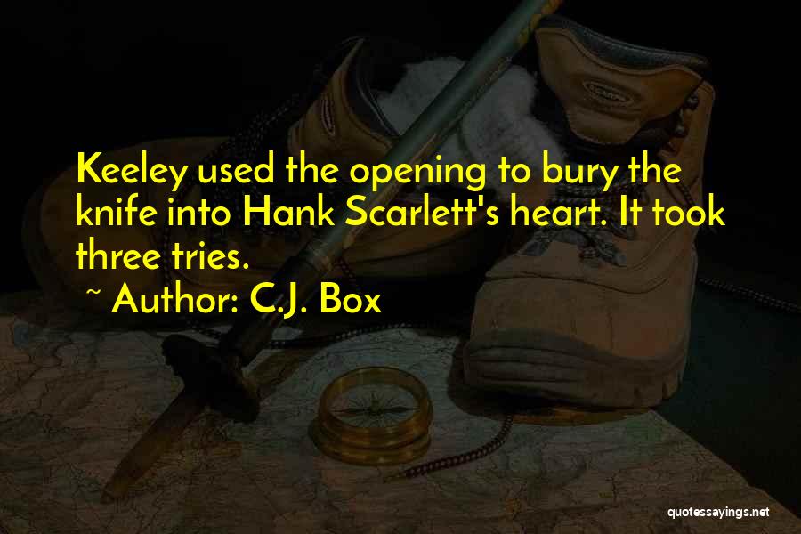C.J. Box Quotes: Keeley Used The Opening To Bury The Knife Into Hank Scarlett's Heart. It Took Three Tries.