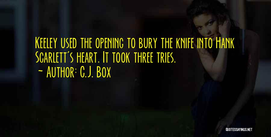 C.J. Box Quotes: Keeley Used The Opening To Bury The Knife Into Hank Scarlett's Heart. It Took Three Tries.