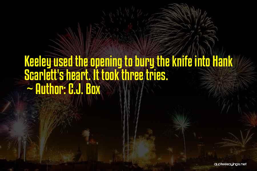 C.J. Box Quotes: Keeley Used The Opening To Bury The Knife Into Hank Scarlett's Heart. It Took Three Tries.