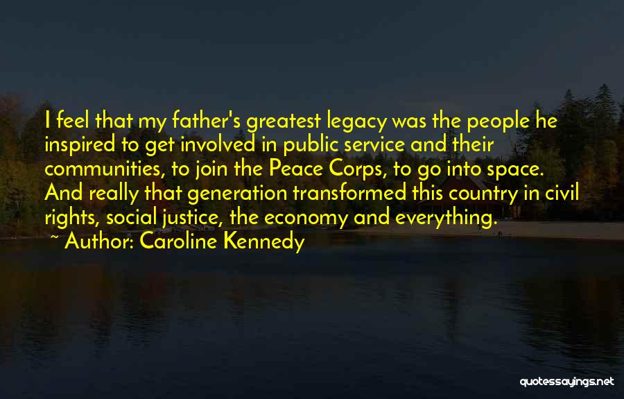Caroline Kennedy Quotes: I Feel That My Father's Greatest Legacy Was The People He Inspired To Get Involved In Public Service And Their