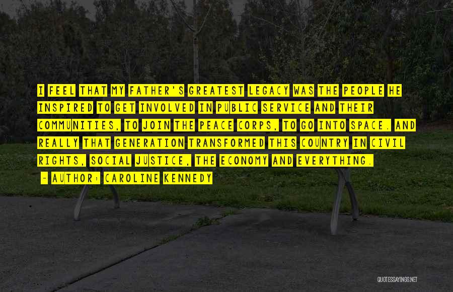 Caroline Kennedy Quotes: I Feel That My Father's Greatest Legacy Was The People He Inspired To Get Involved In Public Service And Their