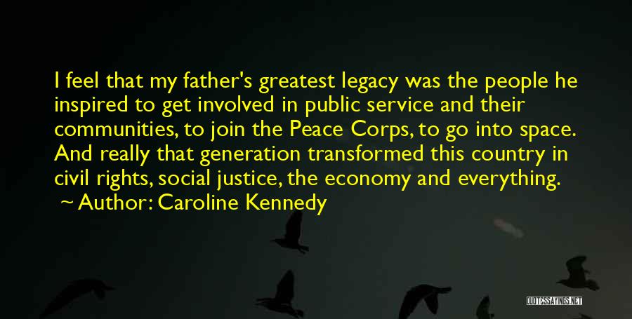 Caroline Kennedy Quotes: I Feel That My Father's Greatest Legacy Was The People He Inspired To Get Involved In Public Service And Their