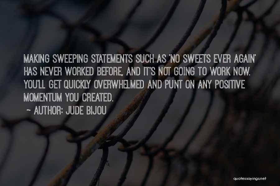 Jude Bijou Quotes: Making Sweeping Statements Such As 'no Sweets Ever Again' Has Never Worked Before, And It's Not Going To Work Now.