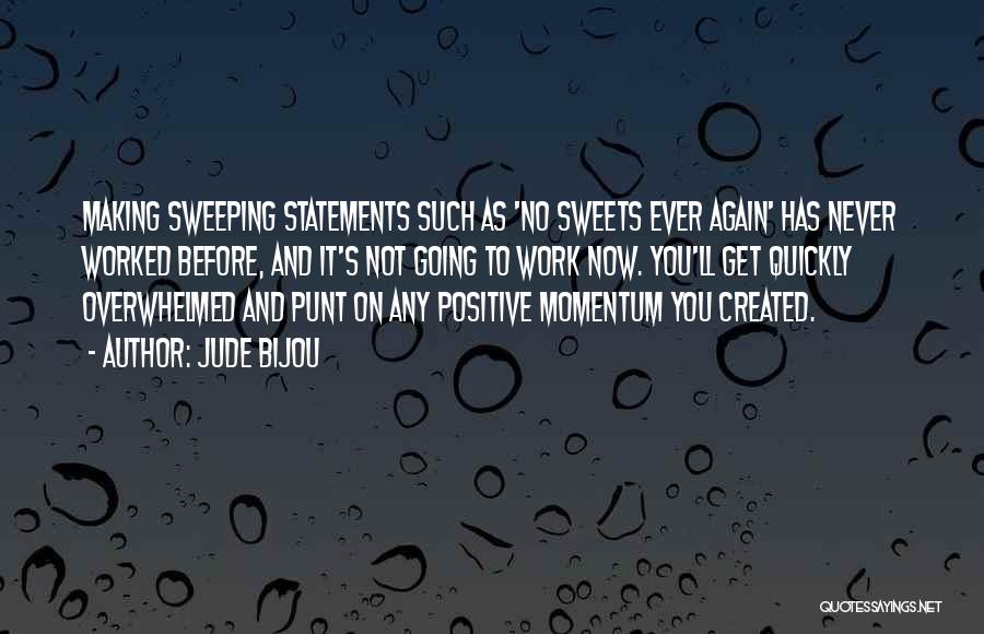 Jude Bijou Quotes: Making Sweeping Statements Such As 'no Sweets Ever Again' Has Never Worked Before, And It's Not Going To Work Now.