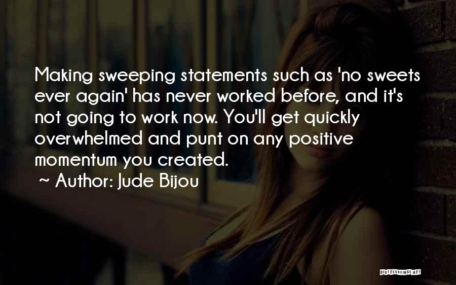 Jude Bijou Quotes: Making Sweeping Statements Such As 'no Sweets Ever Again' Has Never Worked Before, And It's Not Going To Work Now.