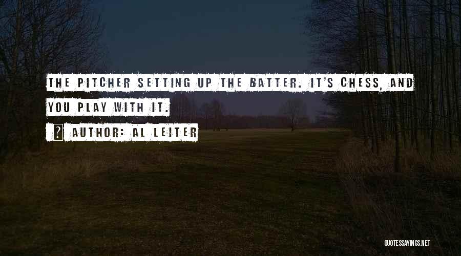 Al Leiter Quotes: The Pitcher Setting Up The Batter. It's Chess, And You Play With It.