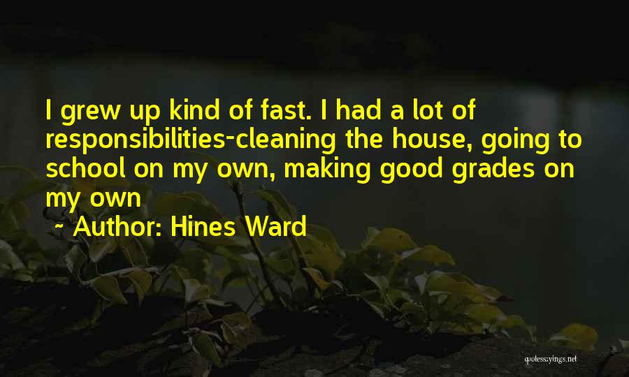 Hines Ward Quotes: I Grew Up Kind Of Fast. I Had A Lot Of Responsibilities-cleaning The House, Going To School On My Own,
