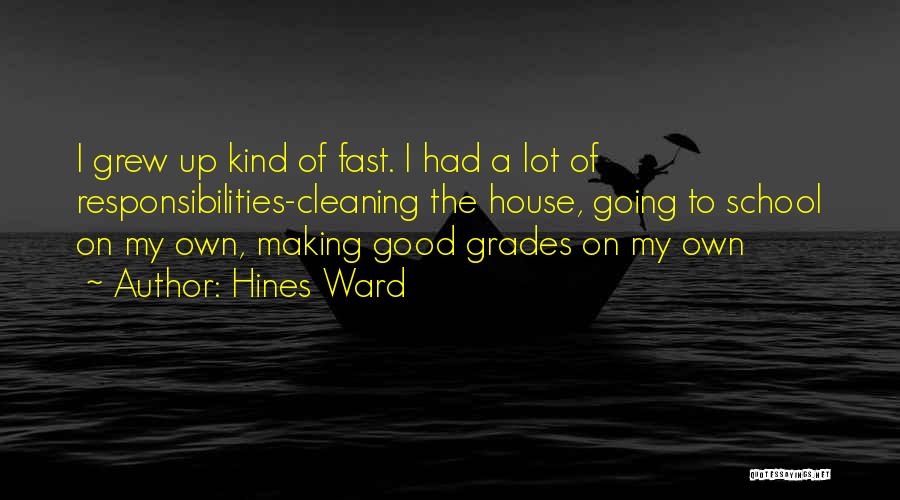 Hines Ward Quotes: I Grew Up Kind Of Fast. I Had A Lot Of Responsibilities-cleaning The House, Going To School On My Own,