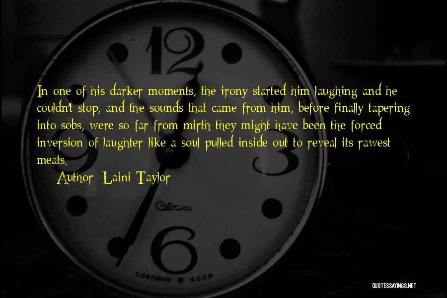 Laini Taylor Quotes: In One Of His Darker Moments, The Irony Started Him Laughing And He Couldn't Stop, And The Sounds That Came