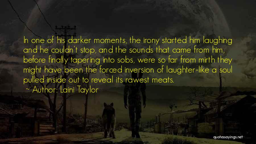 Laini Taylor Quotes: In One Of His Darker Moments, The Irony Started Him Laughing And He Couldn't Stop, And The Sounds That Came