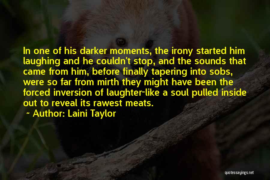 Laini Taylor Quotes: In One Of His Darker Moments, The Irony Started Him Laughing And He Couldn't Stop, And The Sounds That Came