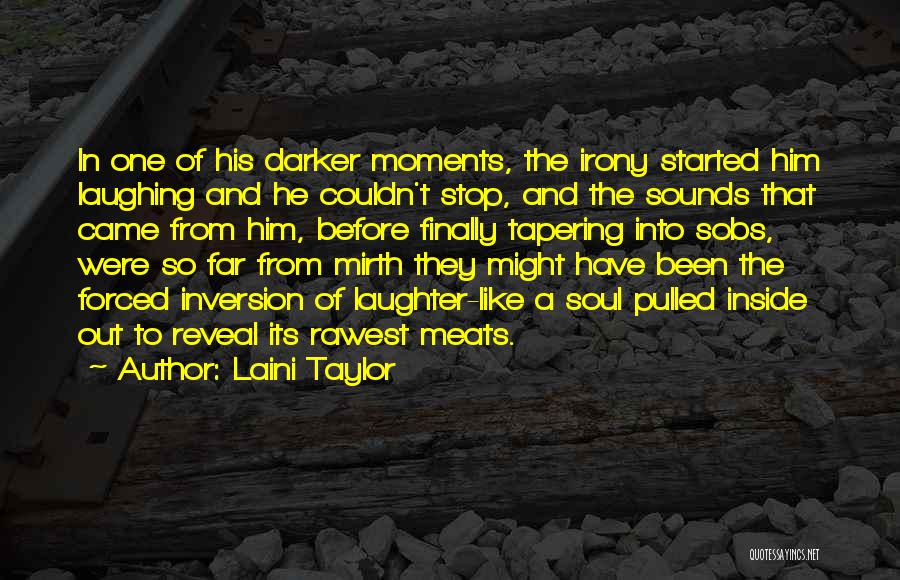 Laini Taylor Quotes: In One Of His Darker Moments, The Irony Started Him Laughing And He Couldn't Stop, And The Sounds That Came