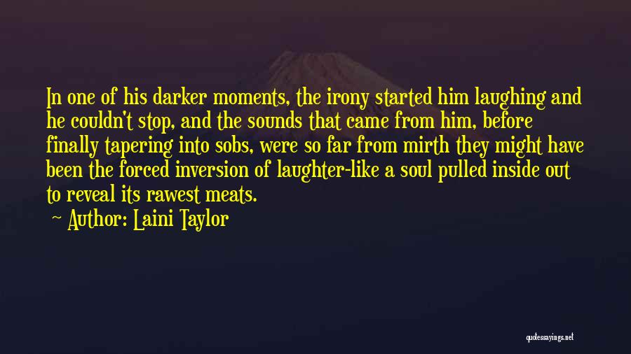 Laini Taylor Quotes: In One Of His Darker Moments, The Irony Started Him Laughing And He Couldn't Stop, And The Sounds That Came