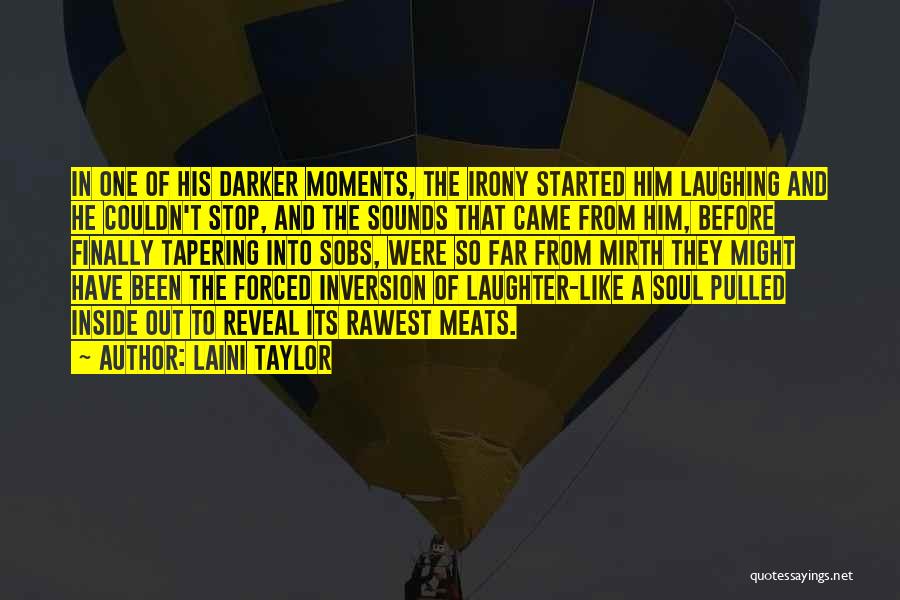 Laini Taylor Quotes: In One Of His Darker Moments, The Irony Started Him Laughing And He Couldn't Stop, And The Sounds That Came