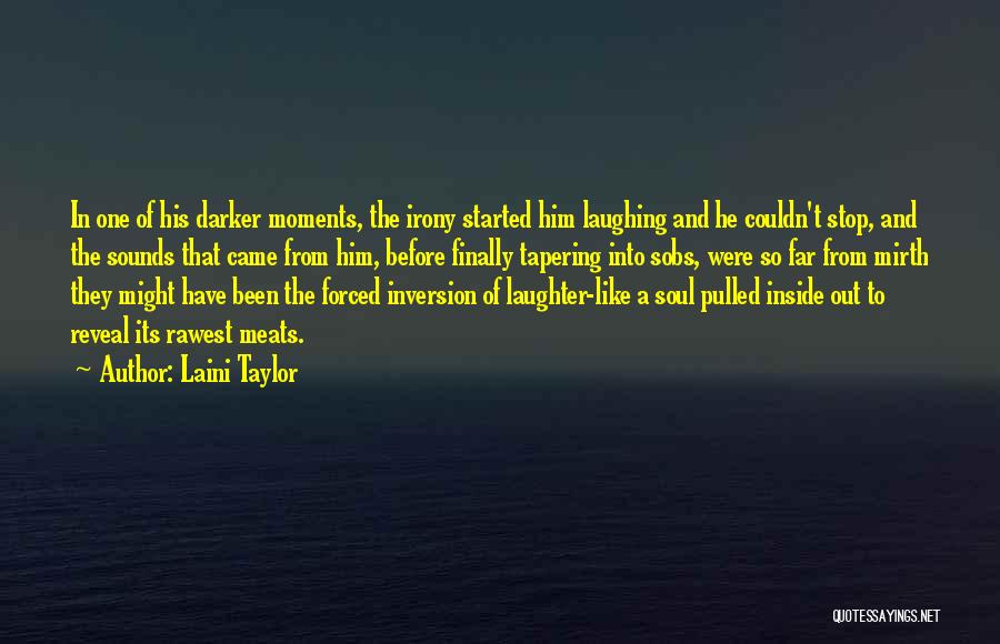Laini Taylor Quotes: In One Of His Darker Moments, The Irony Started Him Laughing And He Couldn't Stop, And The Sounds That Came