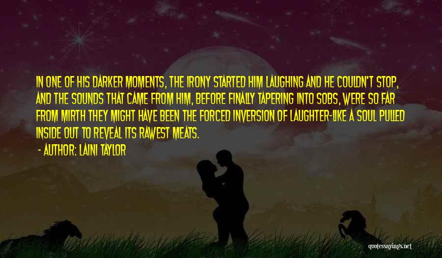 Laini Taylor Quotes: In One Of His Darker Moments, The Irony Started Him Laughing And He Couldn't Stop, And The Sounds That Came