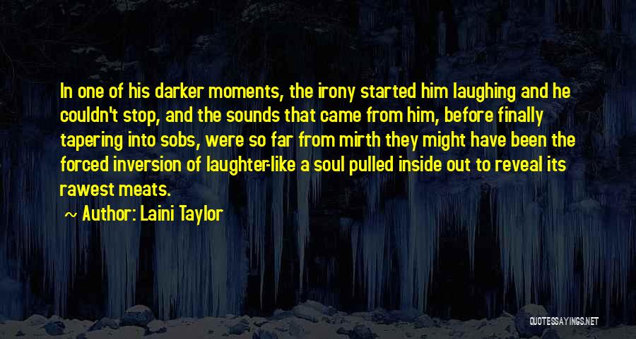 Laini Taylor Quotes: In One Of His Darker Moments, The Irony Started Him Laughing And He Couldn't Stop, And The Sounds That Came