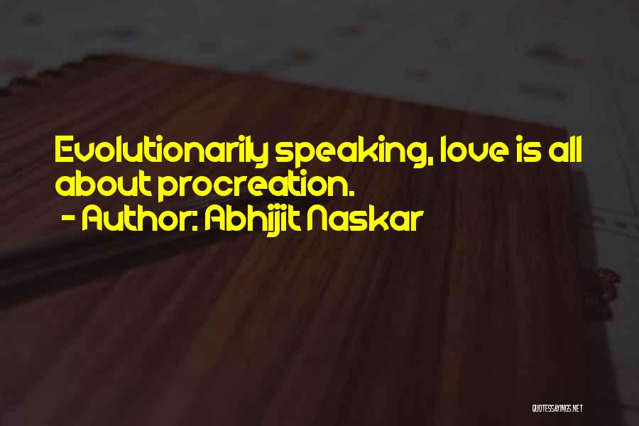 Abhijit Naskar Quotes: Evolutionarily Speaking, Love Is All About Procreation.