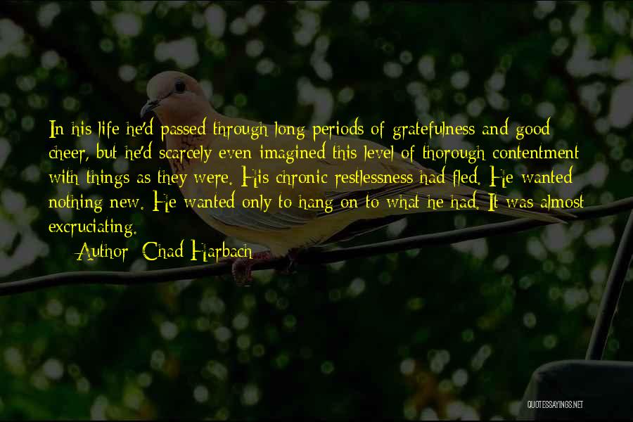 Chad Harbach Quotes: In His Life He'd Passed Through Long Periods Of Gratefulness And Good Cheer, But He'd Scarcely Even Imagined This Level