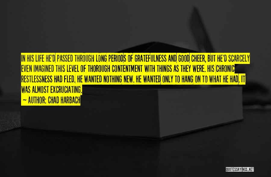 Chad Harbach Quotes: In His Life He'd Passed Through Long Periods Of Gratefulness And Good Cheer, But He'd Scarcely Even Imagined This Level