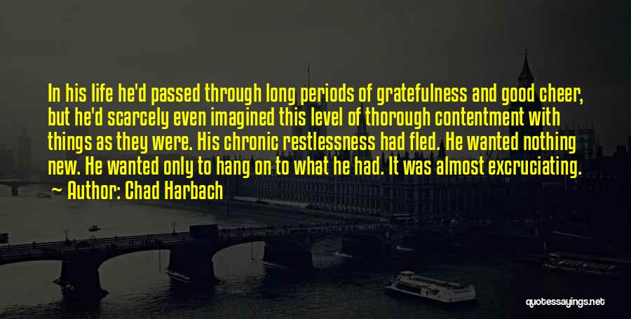 Chad Harbach Quotes: In His Life He'd Passed Through Long Periods Of Gratefulness And Good Cheer, But He'd Scarcely Even Imagined This Level