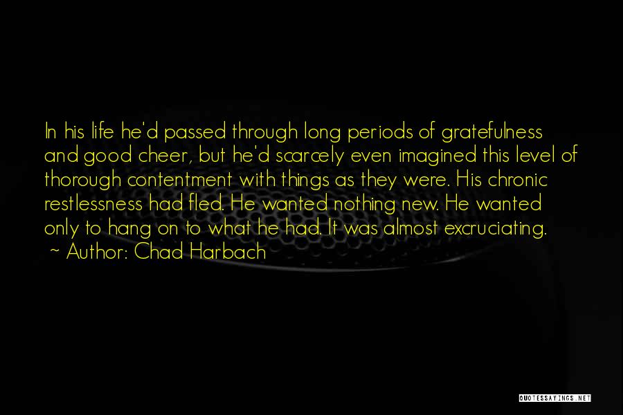 Chad Harbach Quotes: In His Life He'd Passed Through Long Periods Of Gratefulness And Good Cheer, But He'd Scarcely Even Imagined This Level