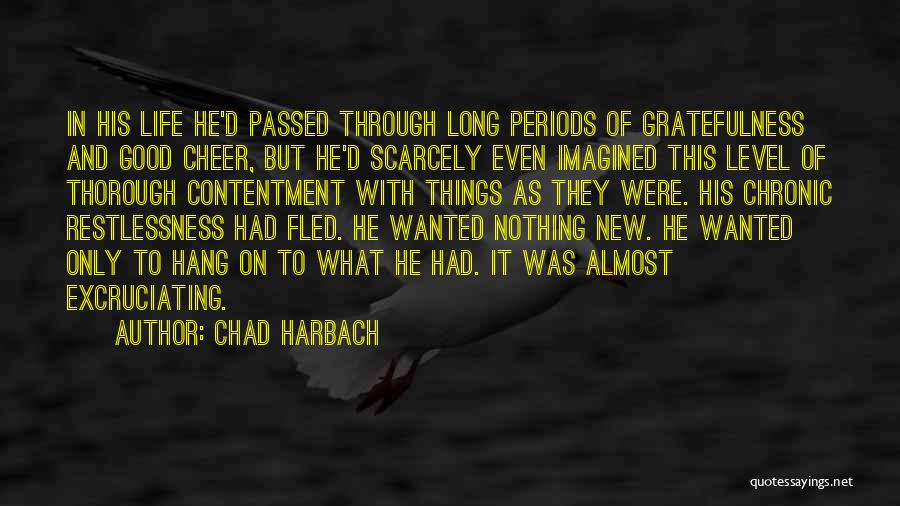 Chad Harbach Quotes: In His Life He'd Passed Through Long Periods Of Gratefulness And Good Cheer, But He'd Scarcely Even Imagined This Level