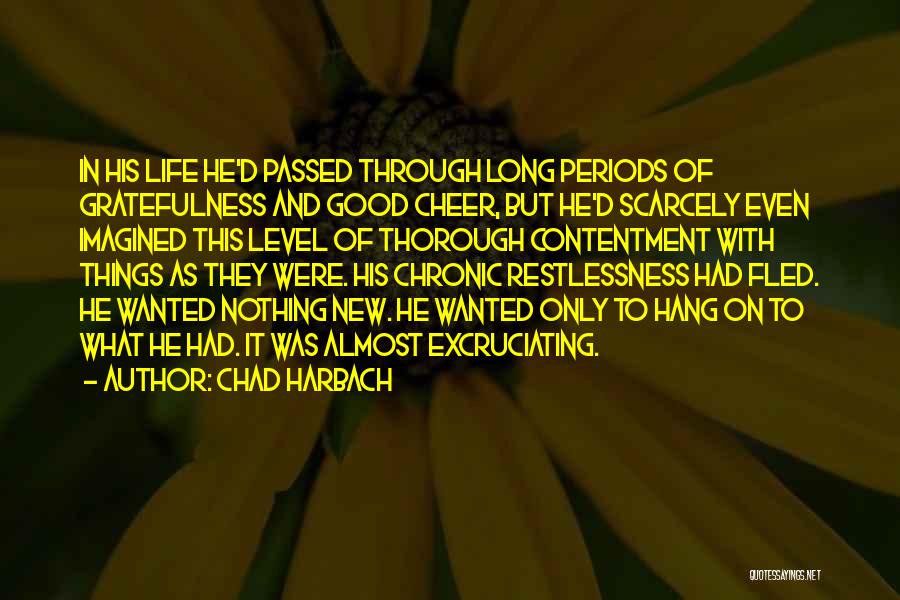 Chad Harbach Quotes: In His Life He'd Passed Through Long Periods Of Gratefulness And Good Cheer, But He'd Scarcely Even Imagined This Level