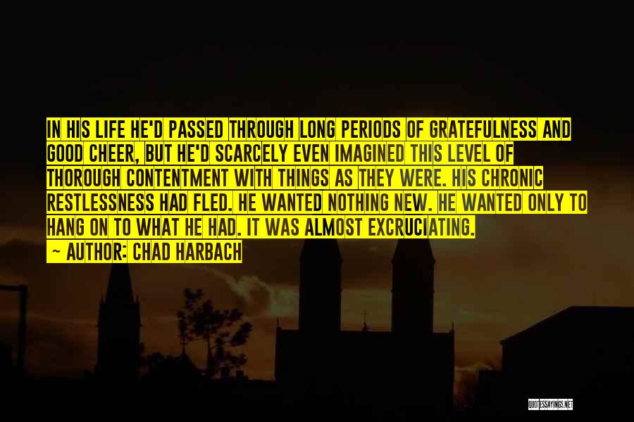 Chad Harbach Quotes: In His Life He'd Passed Through Long Periods Of Gratefulness And Good Cheer, But He'd Scarcely Even Imagined This Level