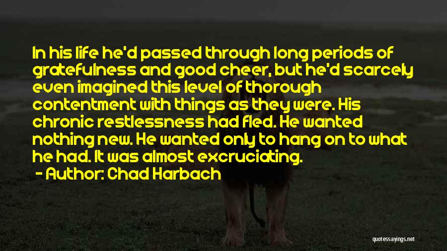 Chad Harbach Quotes: In His Life He'd Passed Through Long Periods Of Gratefulness And Good Cheer, But He'd Scarcely Even Imagined This Level