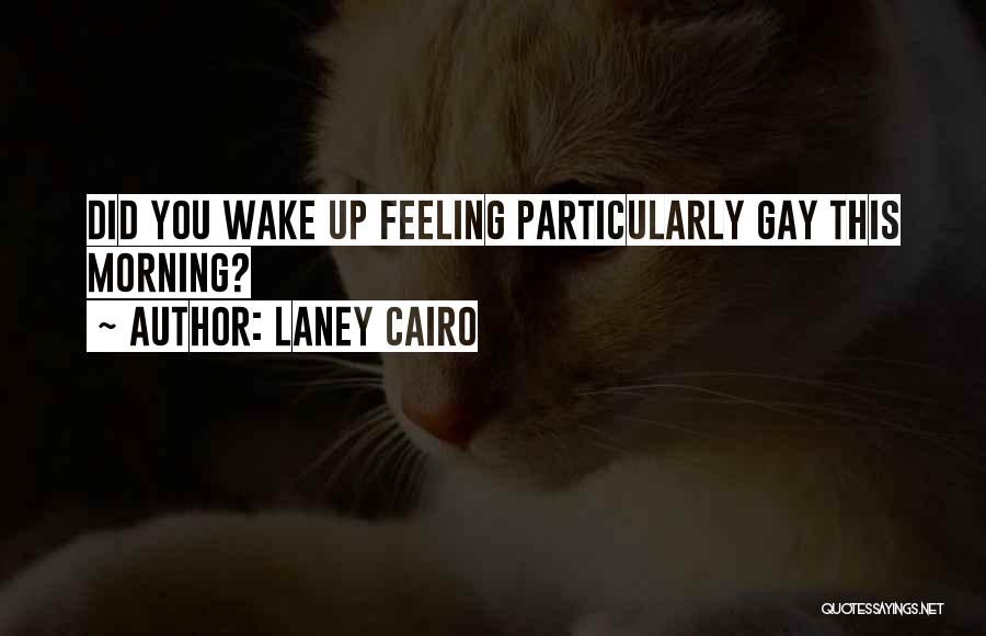 Laney Cairo Quotes: Did You Wake Up Feeling Particularly Gay This Morning?