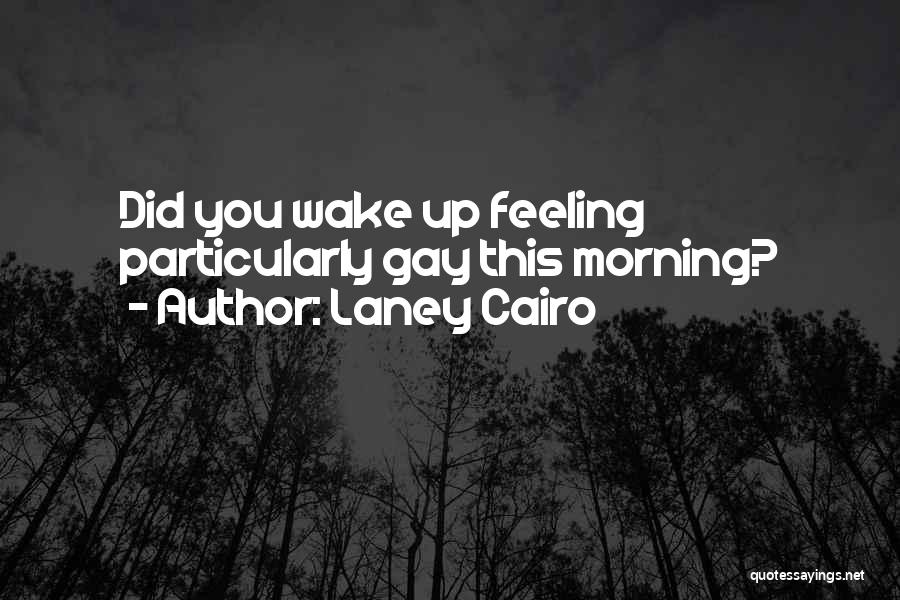 Laney Cairo Quotes: Did You Wake Up Feeling Particularly Gay This Morning?