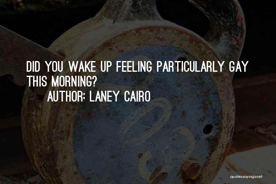 Laney Cairo Quotes: Did You Wake Up Feeling Particularly Gay This Morning?