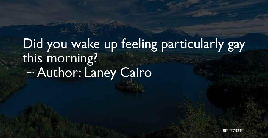 Laney Cairo Quotes: Did You Wake Up Feeling Particularly Gay This Morning?
