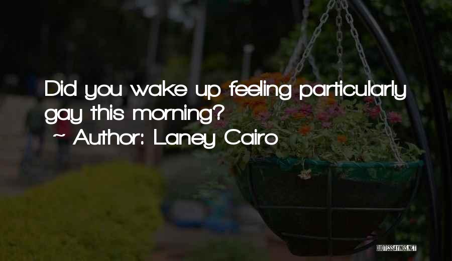 Laney Cairo Quotes: Did You Wake Up Feeling Particularly Gay This Morning?