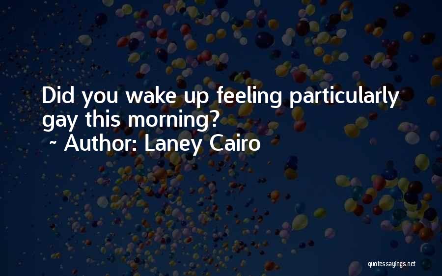 Laney Cairo Quotes: Did You Wake Up Feeling Particularly Gay This Morning?