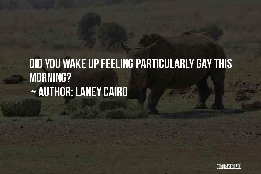 Laney Cairo Quotes: Did You Wake Up Feeling Particularly Gay This Morning?