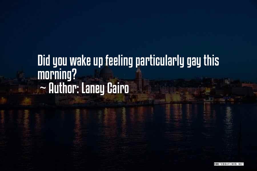 Laney Cairo Quotes: Did You Wake Up Feeling Particularly Gay This Morning?