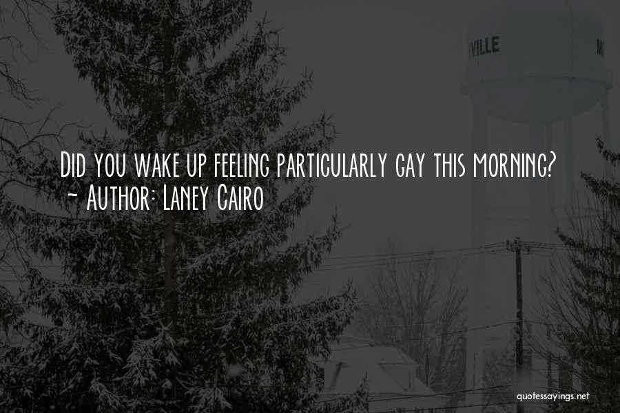 Laney Cairo Quotes: Did You Wake Up Feeling Particularly Gay This Morning?