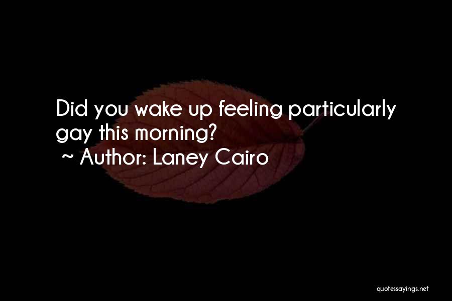 Laney Cairo Quotes: Did You Wake Up Feeling Particularly Gay This Morning?