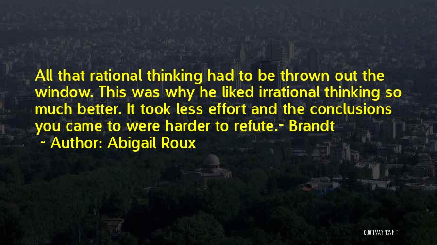 Abigail Roux Quotes: All That Rational Thinking Had To Be Thrown Out The Window. This Was Why He Liked Irrational Thinking So Much