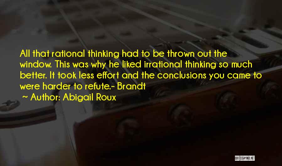 Abigail Roux Quotes: All That Rational Thinking Had To Be Thrown Out The Window. This Was Why He Liked Irrational Thinking So Much