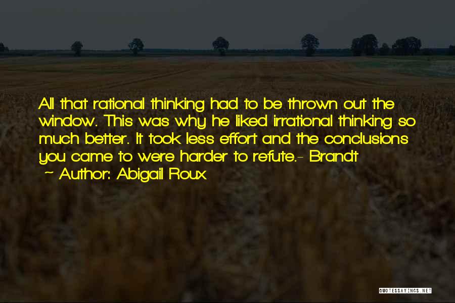 Abigail Roux Quotes: All That Rational Thinking Had To Be Thrown Out The Window. This Was Why He Liked Irrational Thinking So Much
