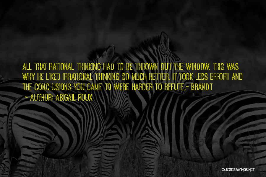 Abigail Roux Quotes: All That Rational Thinking Had To Be Thrown Out The Window. This Was Why He Liked Irrational Thinking So Much