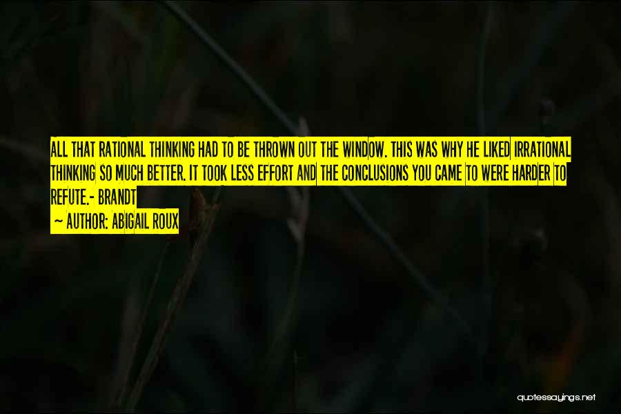 Abigail Roux Quotes: All That Rational Thinking Had To Be Thrown Out The Window. This Was Why He Liked Irrational Thinking So Much